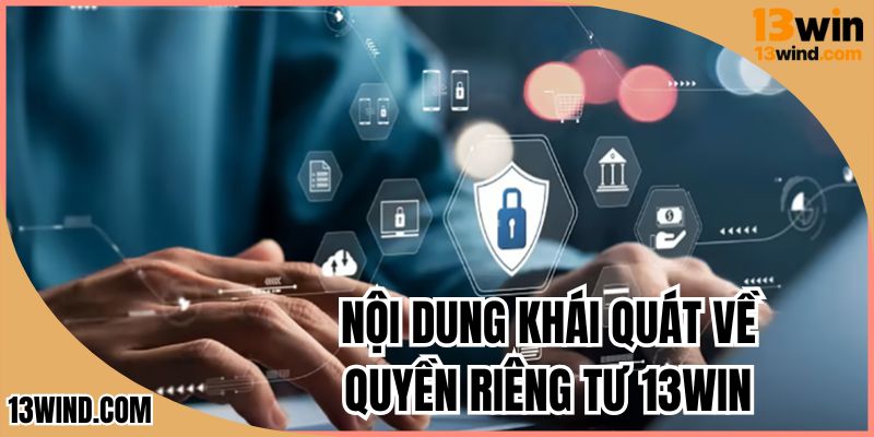 Nội dung khái quát về quyền riêng tư 13WIN