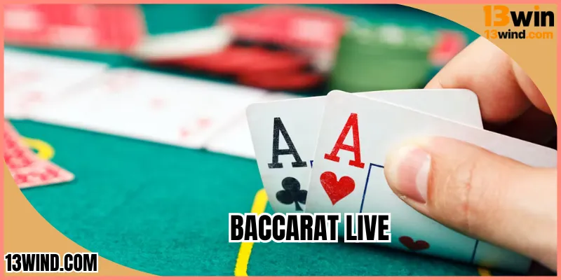Baccarat Live - Càn Quét Mọi Ván Bài Bất Bại Với 13WIN