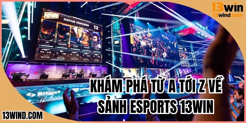 Khám phá từ a tới z về về sảnh Esports 13WIN