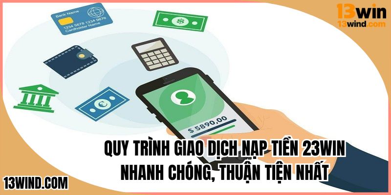 Quy trình giao dịch nạp tiền 13WIN nhanh chóng, thuận tiện nhất