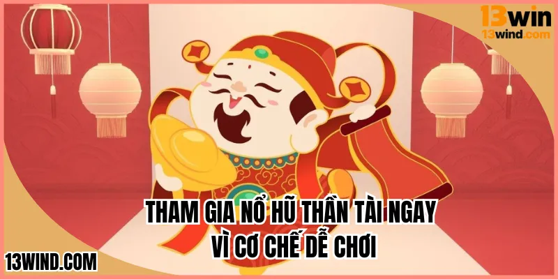 Tham gia nổ hũ thần tài ngay vì cơ chế dễ chơi
