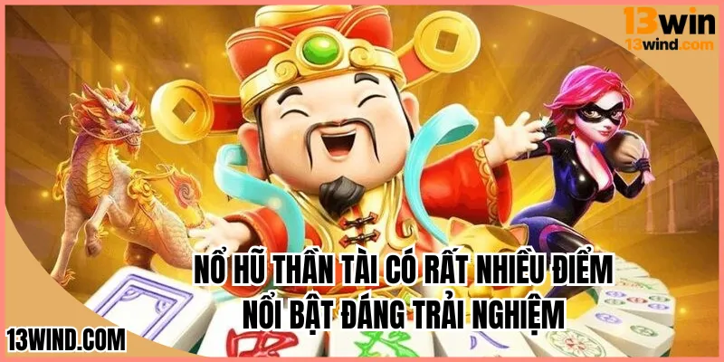 Nổ hũ thần tài có rất nhiều điểm nổi bật đáng trải nghiệm